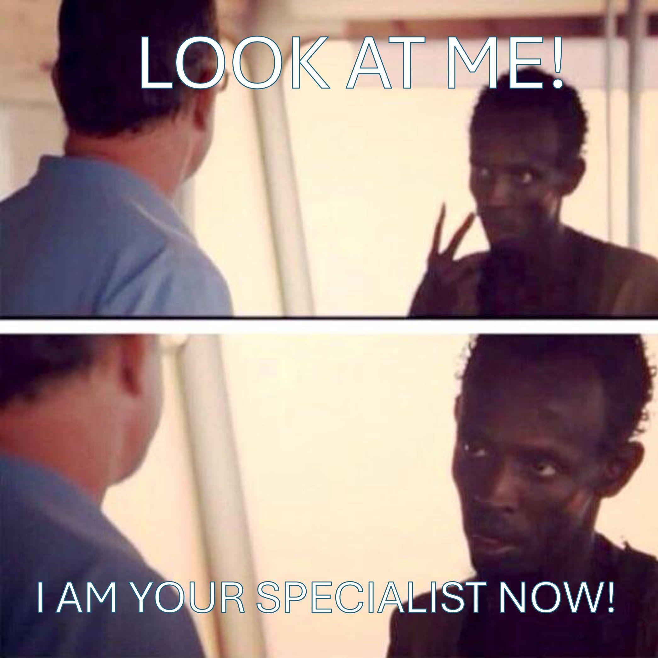 I am your specialist now
